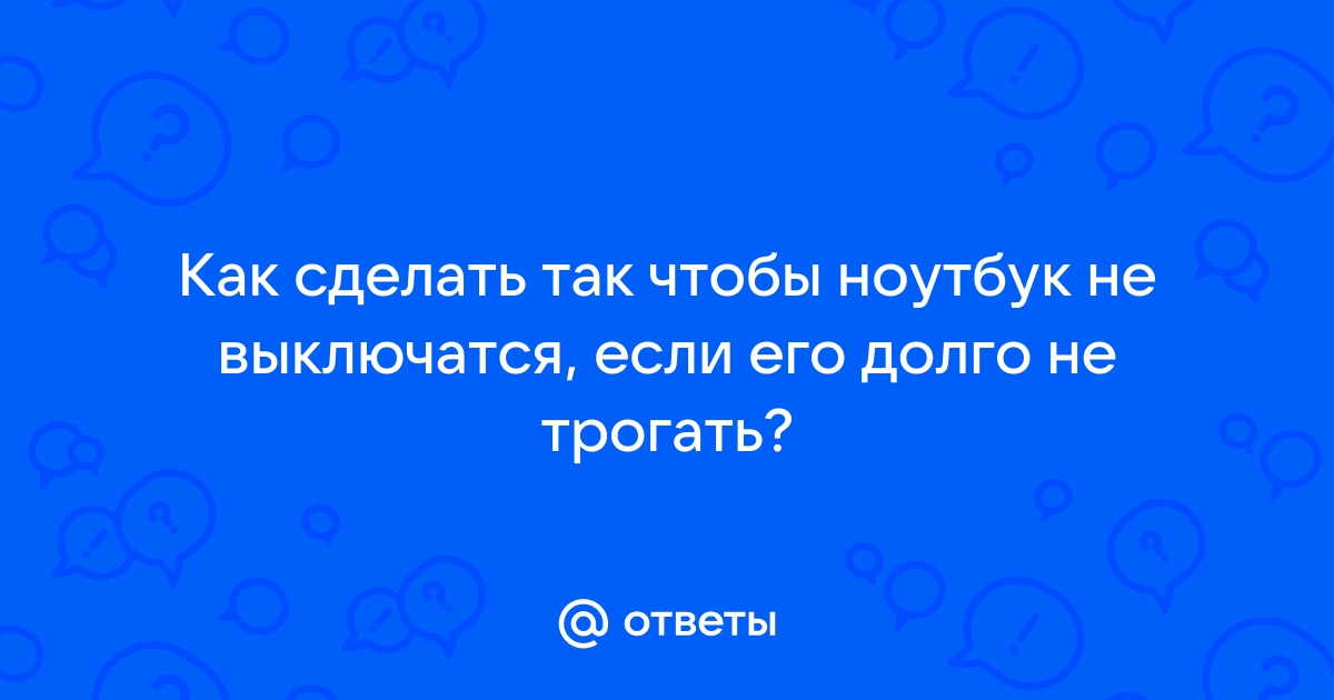 Выключится ли ноутбук если его долго не трогать