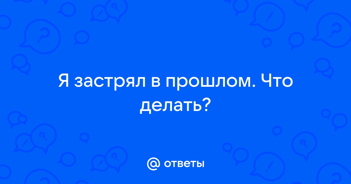 Как перестать думать о прошлом