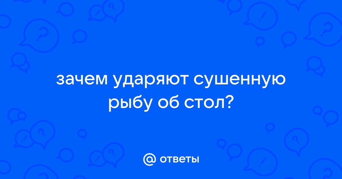 Зачем вяленую рыбу бьют об стол