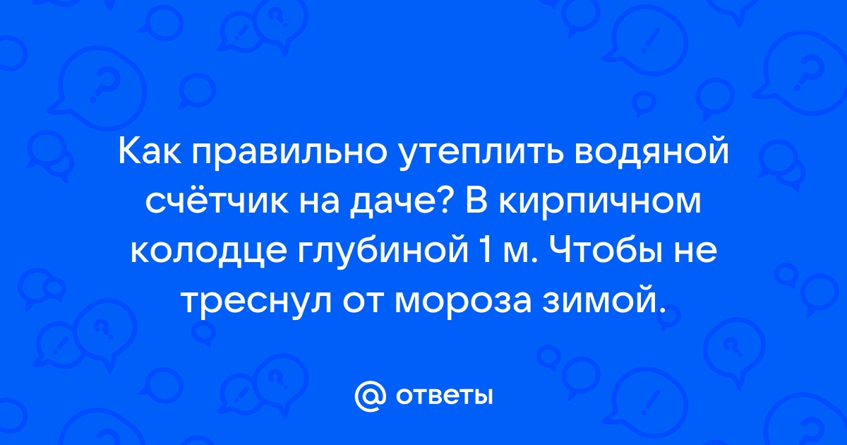 Как утеплить водяной счетчик в колодце