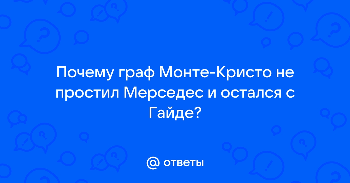 Ответы forsamp.ru: Почему граф Монте-Кристо не простил Мерседес и остался с Гайде?