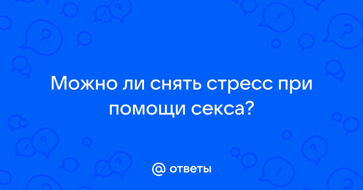 Секс и стресс: как через удовольствие улучшить самочувствие?