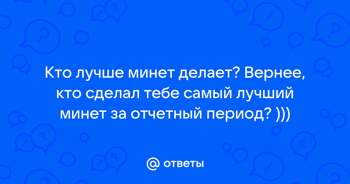 18+ Как правильно делать минет: секреты запредельного орального секса