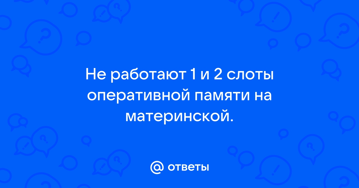 Не работают 3 и 4 слоты оперативной памяти