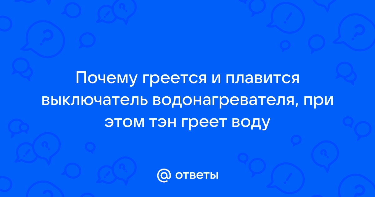 Греется выключатель на водонагревателе