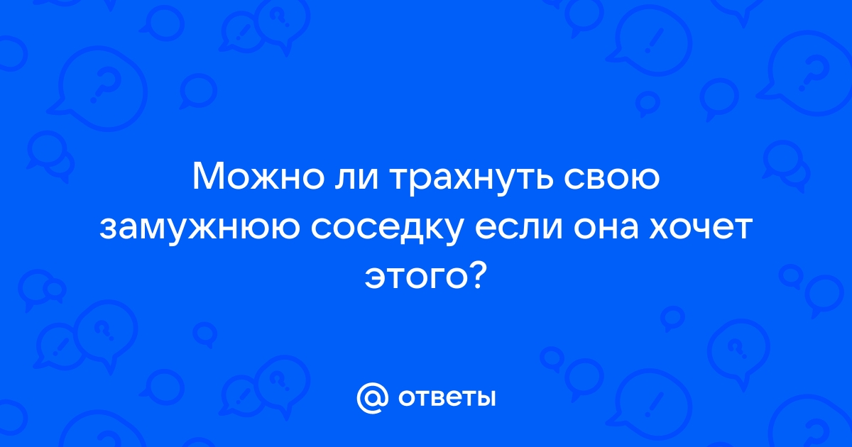 Порно видео тайно трахает замужнюю соседку