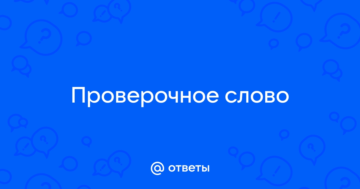 Ответы twosphere.ru: Какое проверочное слово к слову 