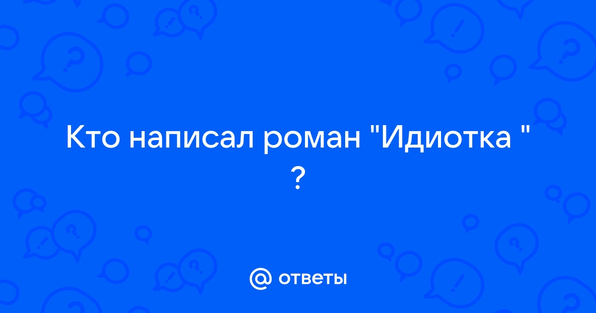 История № - Кто написал роман Идиот? - Извините, я не в курсах - А…