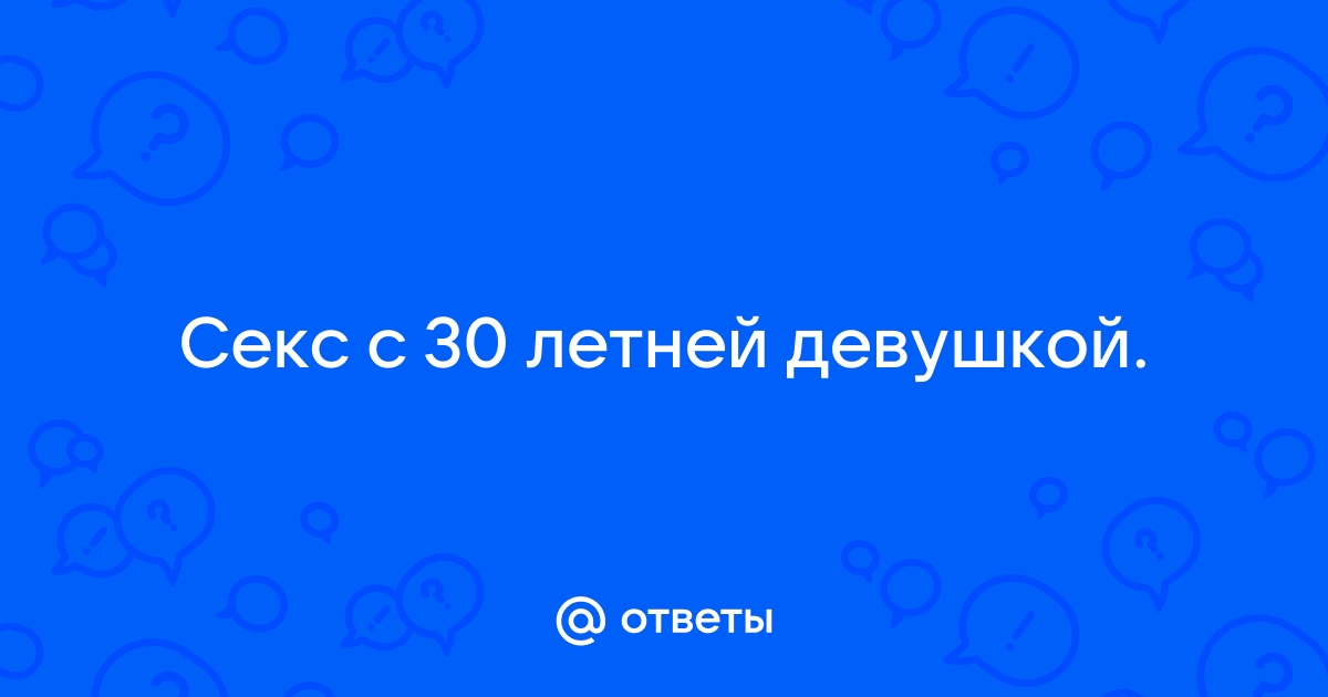 Русский секс с 30 летней женщиной: видео найдено