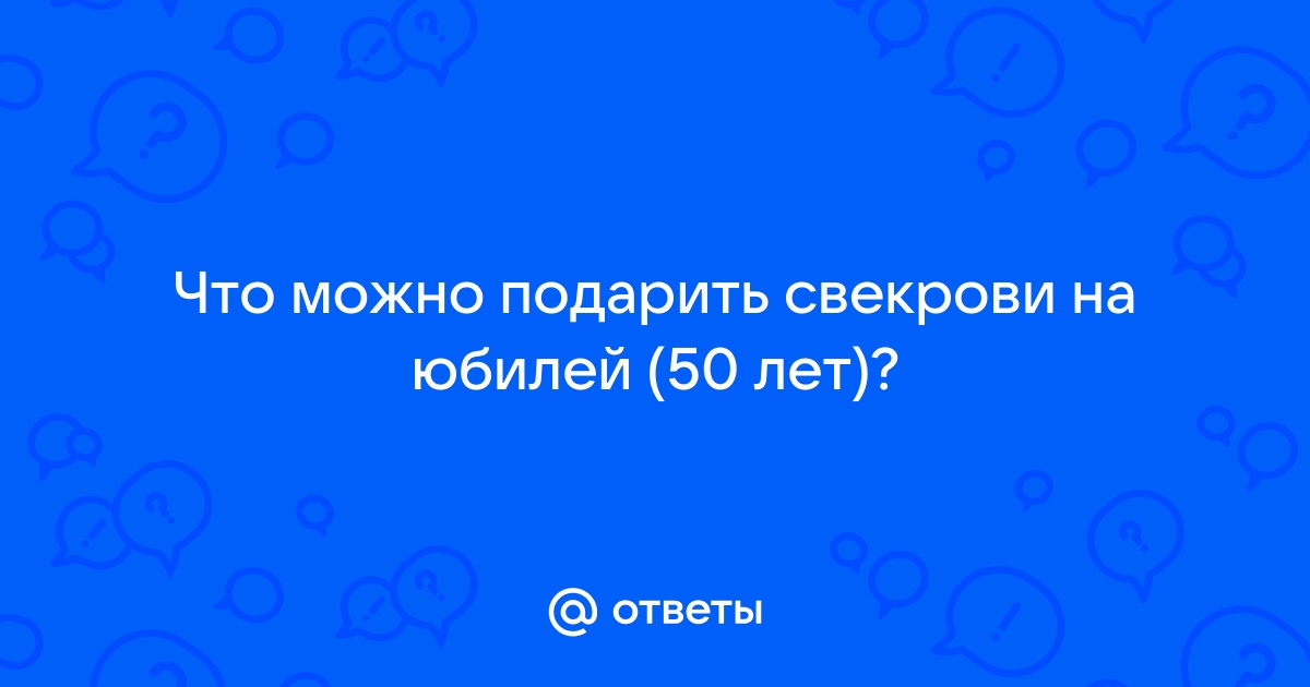 Что подарить на день рождения свекрови: оригинальные идеи и лучшие советы для самых требовательных