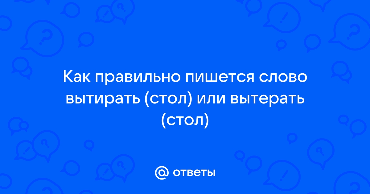 Вытереть стол как пишется