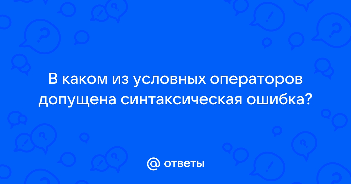 1. В каком из условных операторов допущена синтаксическая …