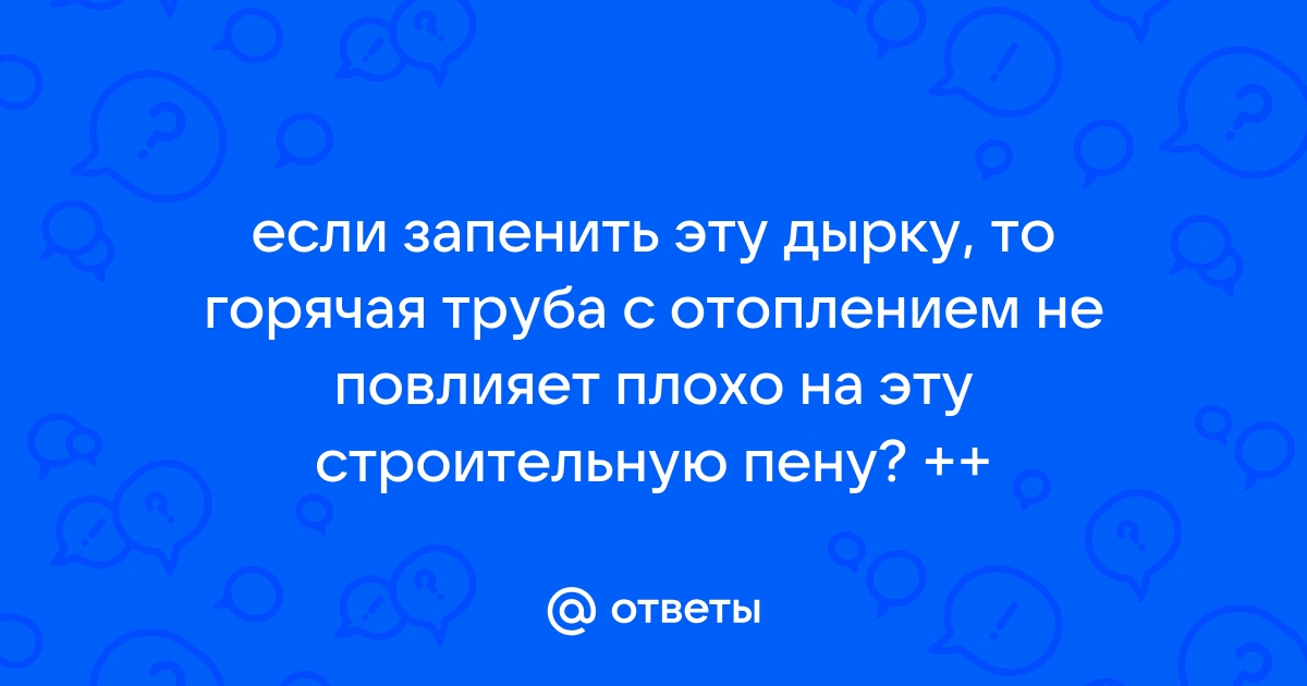 Можно ли монтажной пеной запенить трубы отопления