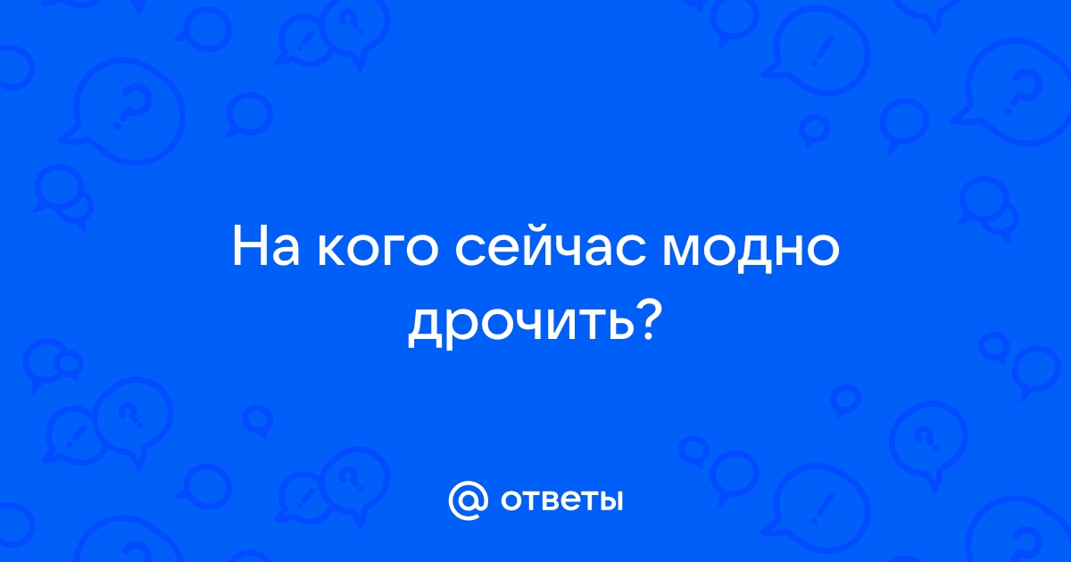 Кто на ,что дрочит?