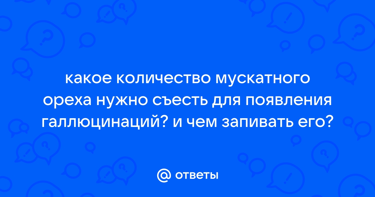 Сколько нужно съесть мускатного ореха чтобы появились галлюцинации