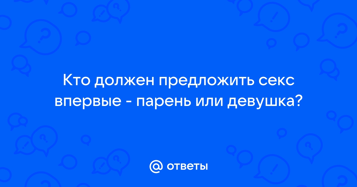 Секс-рейтинг: кто должен делать первый шаг к сексу - мужчины или женщины