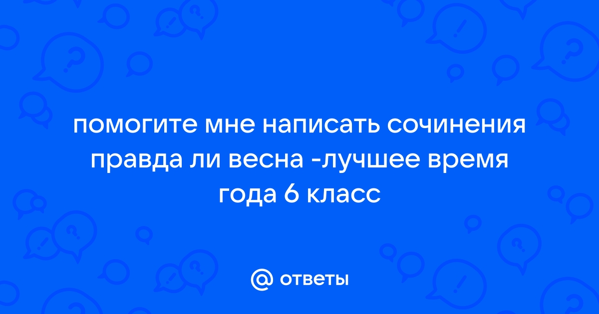 Сочинение на тему правда ли что весна самое лучшее время года 6 класс с планом