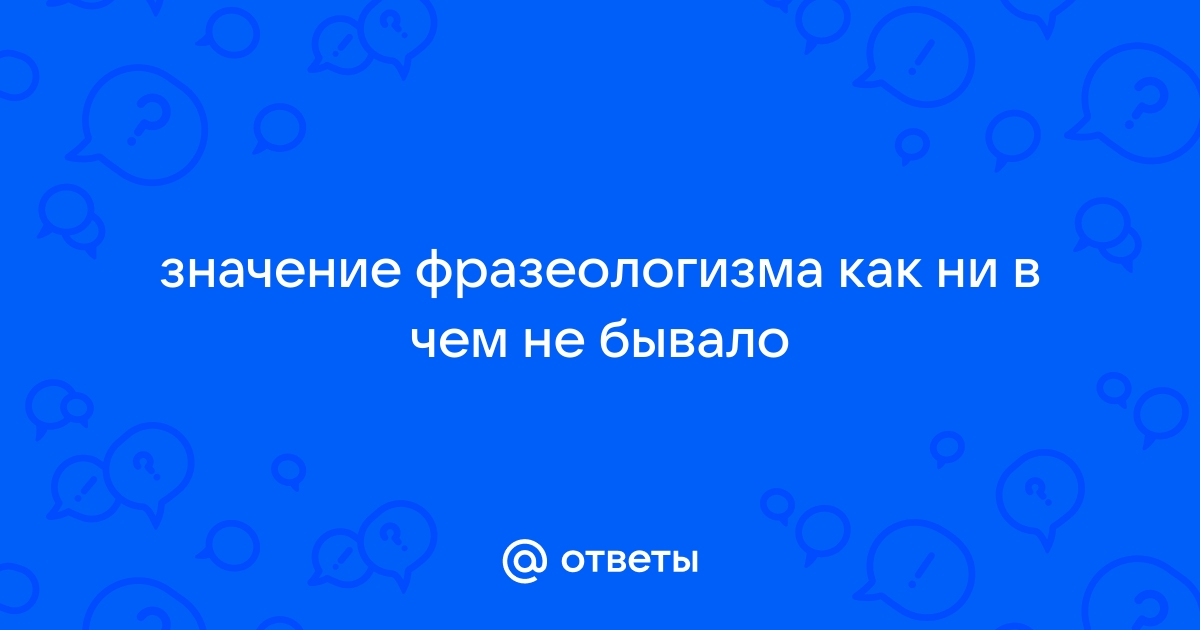 Как ни в чем не бывало фразеологизм. Как ни в чём не бывало фразеологизм. Как ни в чём не бывало фразеологизм или нет.