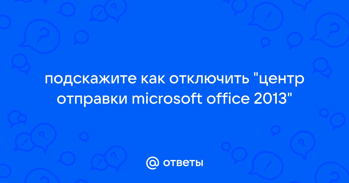 Центр отправки microsoft office как отключить