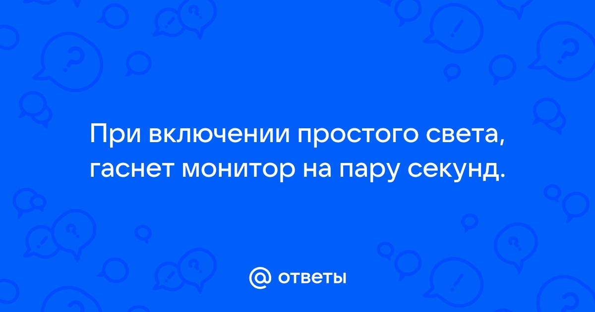 При включении света гаснет монитор