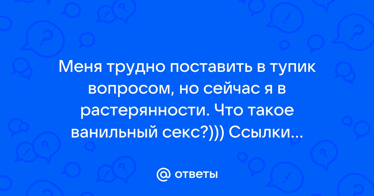 СЕКС С ПРИВКУСОМ ВАНИЛИ: ПЛЮСЫ И МИНУСЫ ТРЕПЕТНЫХ ОТНОШЕНИЙ