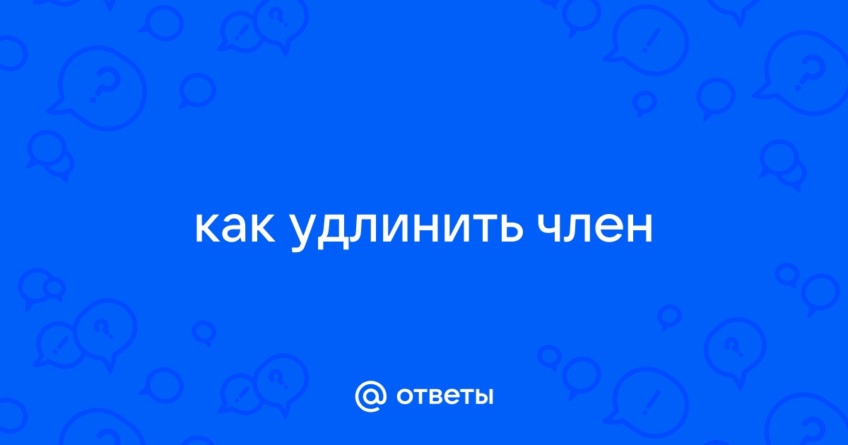 Как увеличить половой член: способы увеличения пениса, цена операции