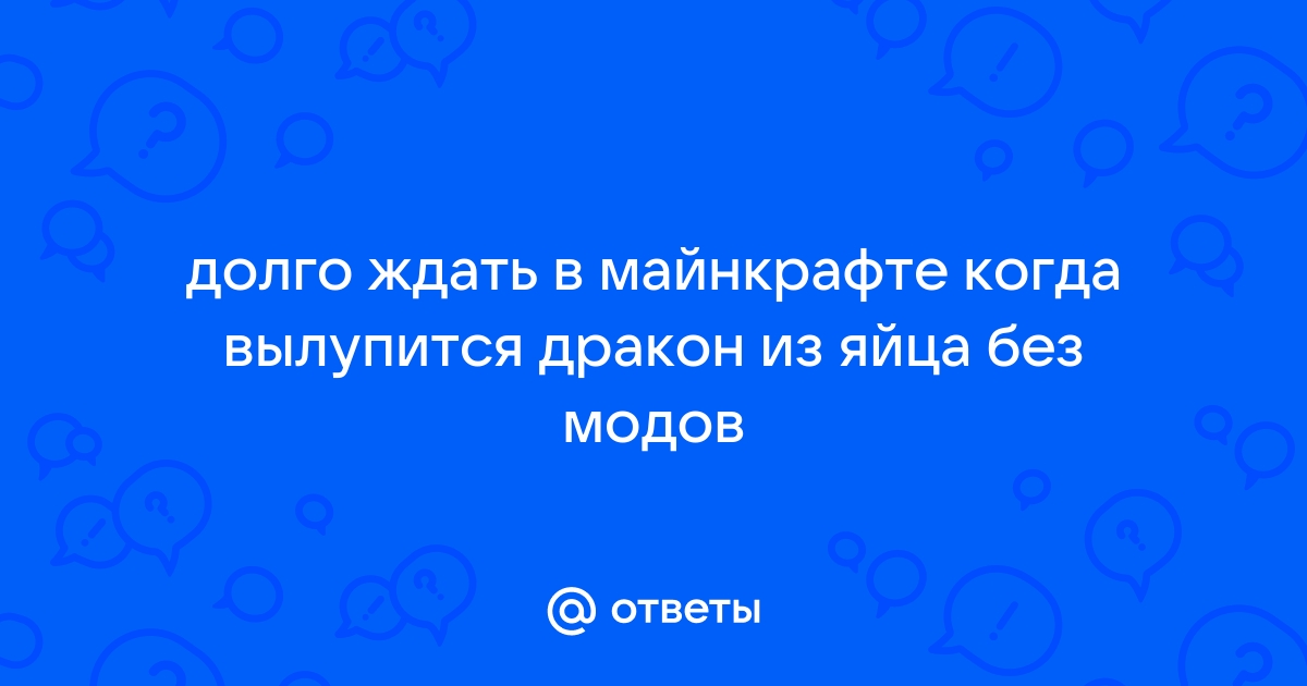 Подскажите сколько надо ждать времени, что бы вылупился дракон. ( версия ) | Minecraft | VK