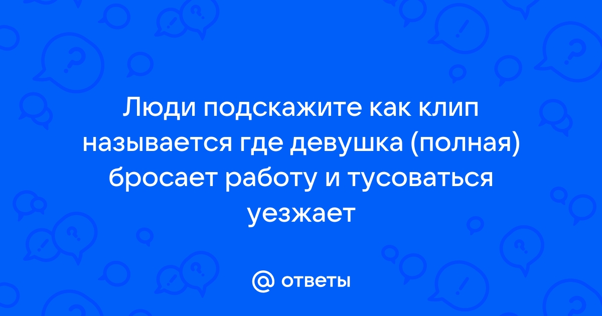 Ответы Mailru: Люди подскажите как клип называется где девушка (полная