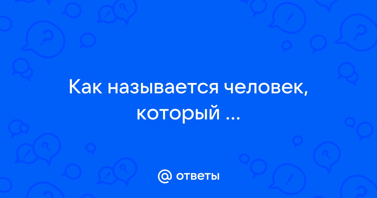 Как называют человека который