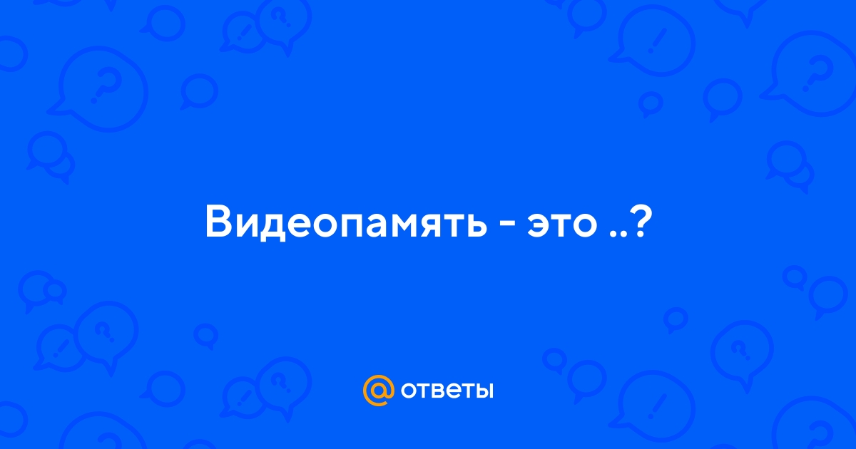 Видеопамять это программа распределяющая ресурсы пк при обработке изображения