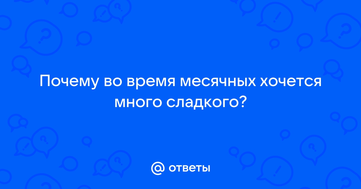 Как питаться в критические дни и почему хочется сладкого