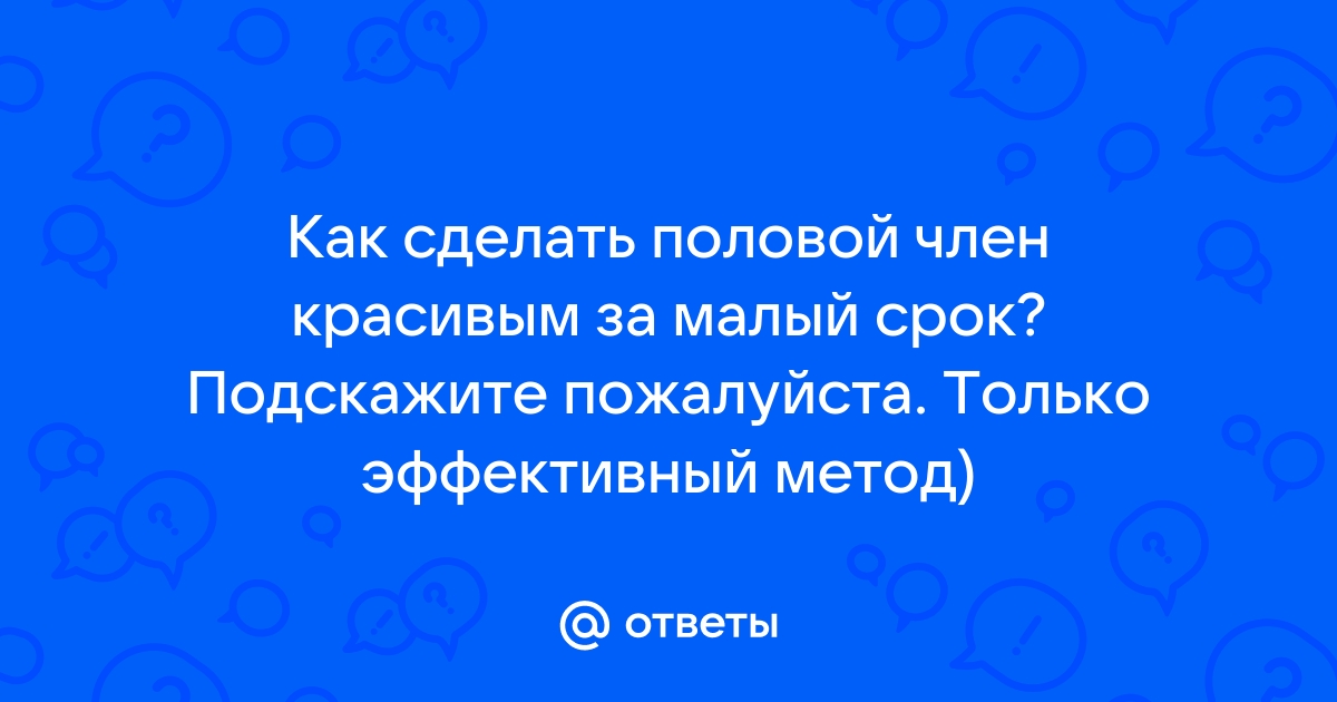 Безопасна ли пенопластика? Безоперационные способы увеличения полового члена.