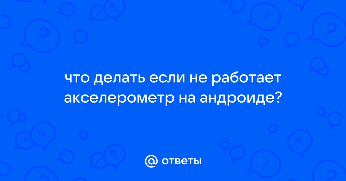 Что делать, если неправильно работают сенсоры на Android