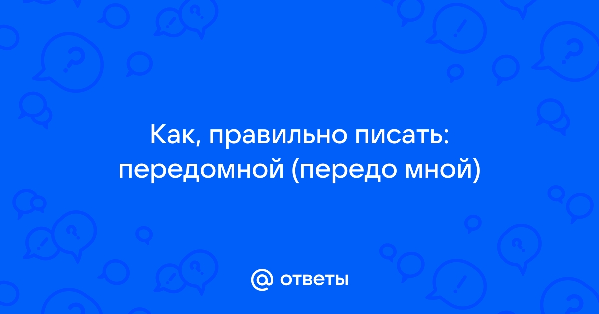 Как пишется передо мной