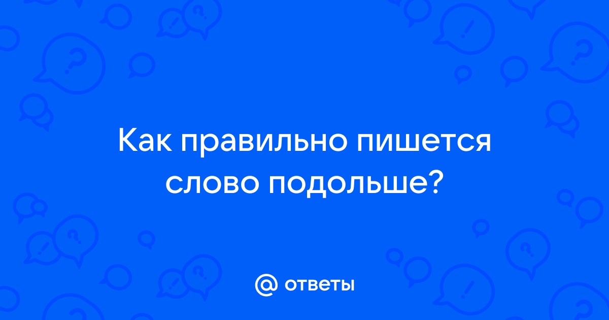 Как правильно пишется слово “подольше”?