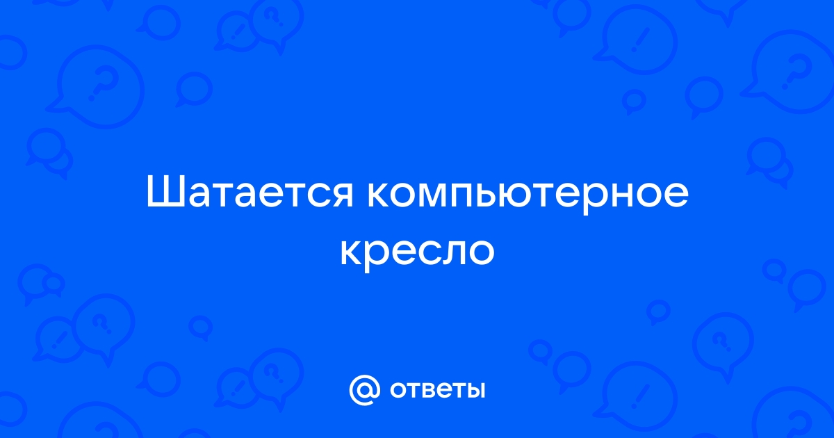 Шатается компьютерное кресло из стороны в сторону