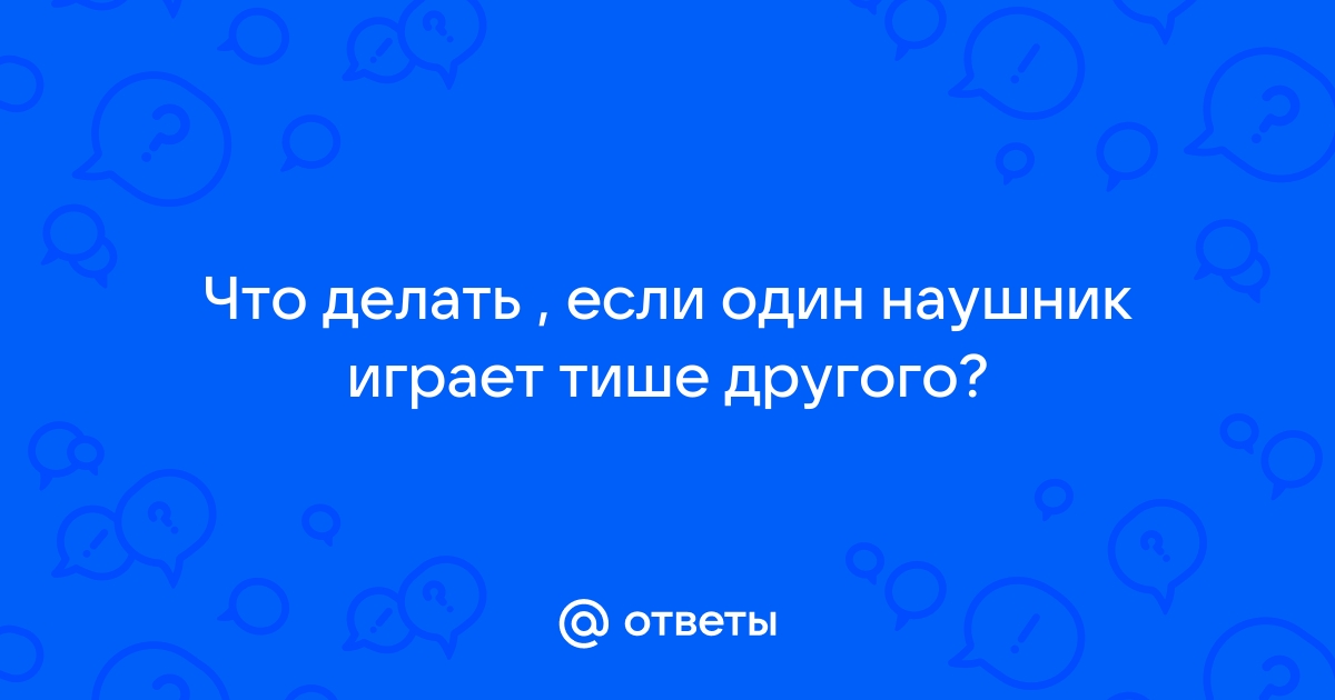 Решение проблемы дисбаланса звука — один наушник играет тише другого