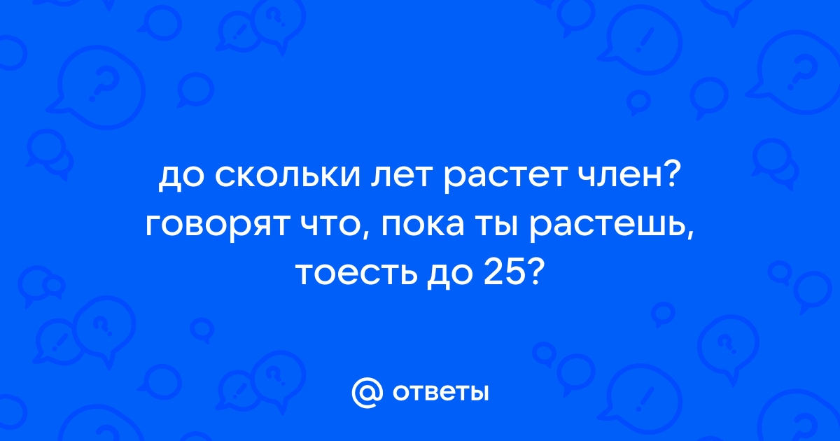 До какого возраста растет мужской половой орган - Lifestyle - localbarber.ru