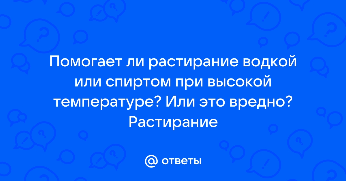 растирание водкой и уксусом при высокой температуре???