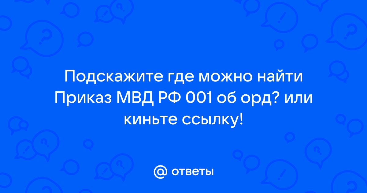 Ответы sushi-edut.ru: Подскажите где можно найти Приказ МВД РФ об орд? или киньте ссылку!