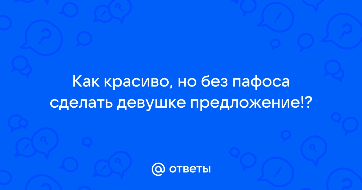 25 вариантов, как красиво предложить девушке стать вашей женой