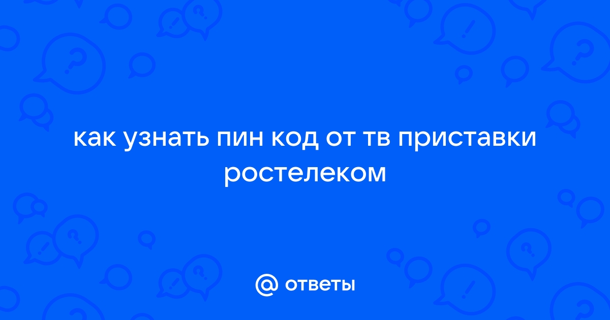 Ответы xohu.ru: как узнать пин код от тв приставки ростелеком