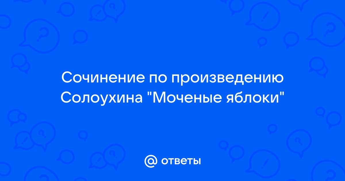 Сочинение Рассуждение По Произведению Солоухина Моченые Яблоки