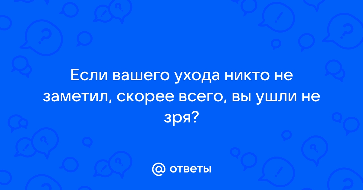 Если вашего ухода никто не заметил - Ofigel