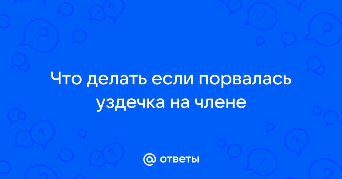 Нужно ли идти к врачу при разрыве уздечки