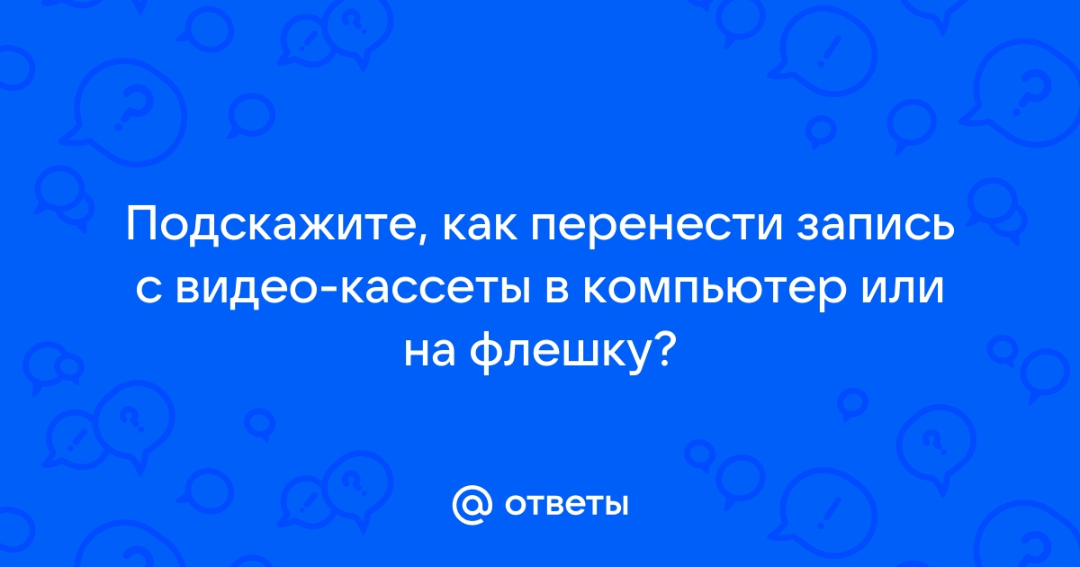 Где можно переписать видео с кассеты на флешку