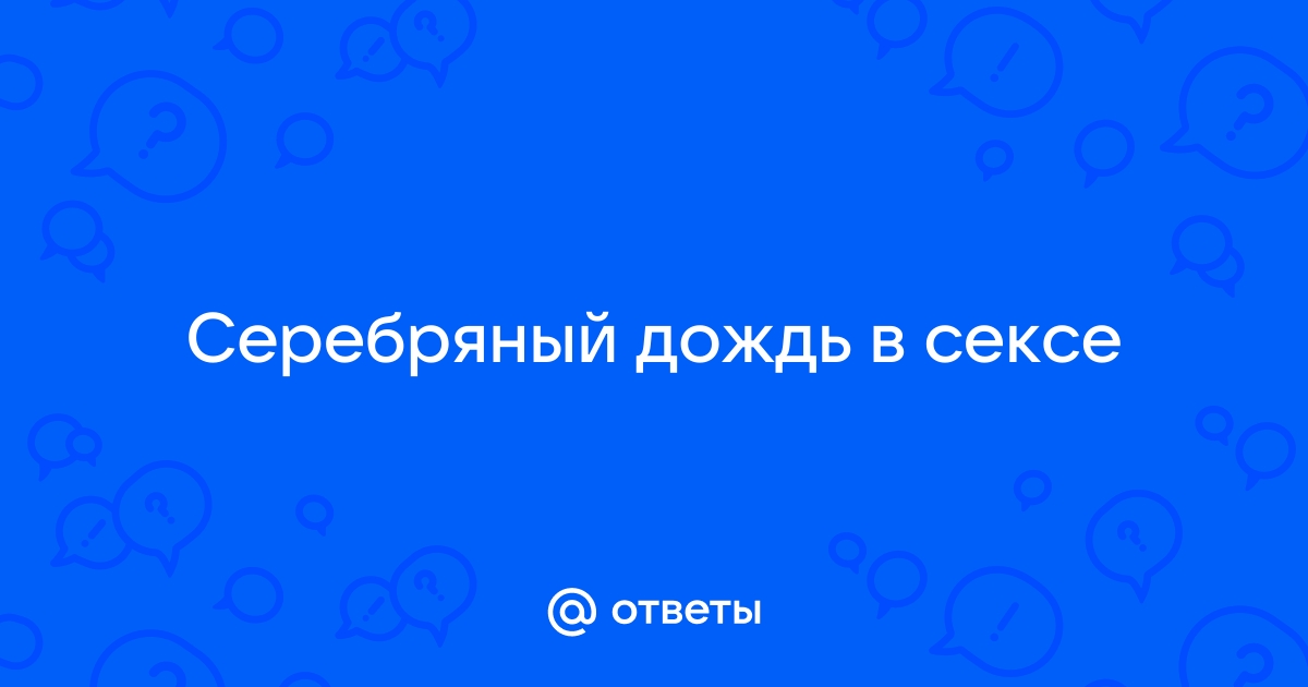 что такое серебряный дождь в сексе