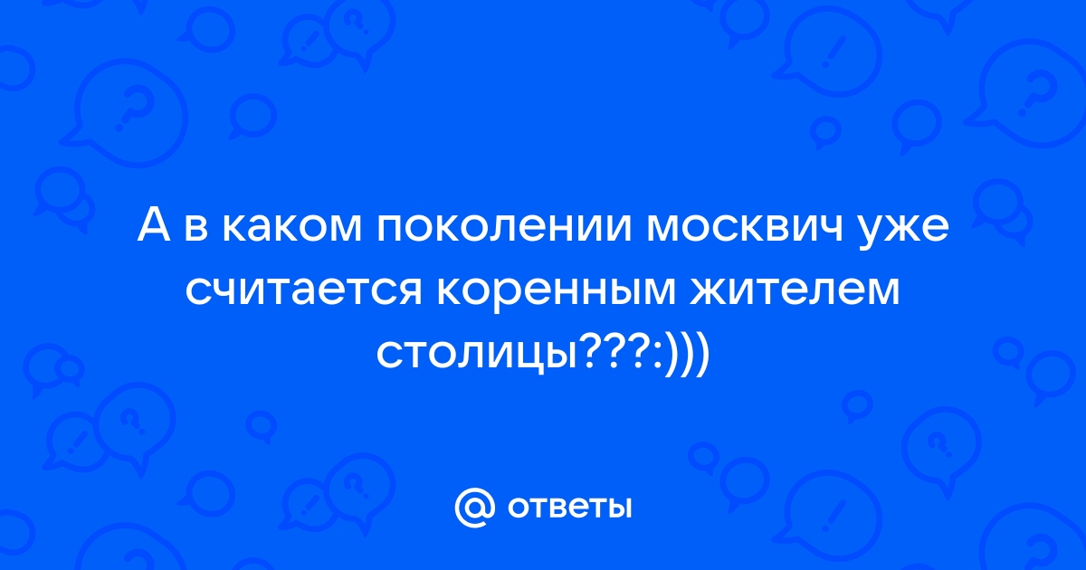 Кто считается коренным москвичом