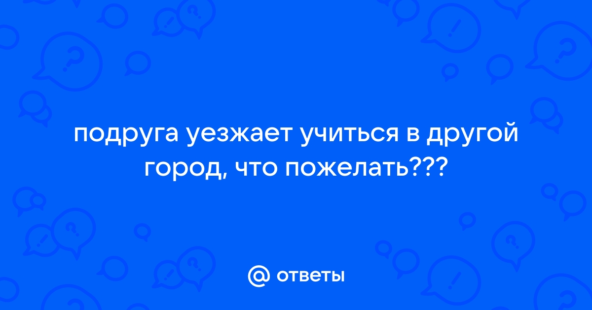 Пожелания человеку который уезжает в другой город