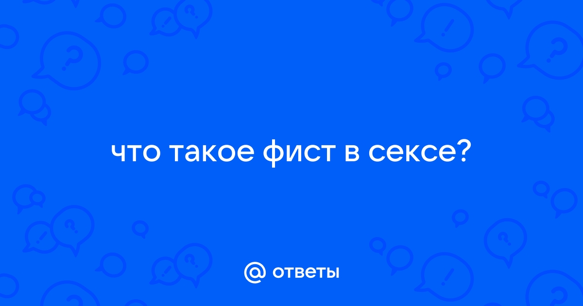 Анальный фистинг – ответы на популярные вопросы